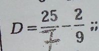 D=frac 25frac 15- 2/9 ;;