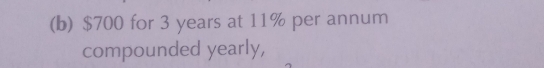 $700 for 3 years at 11% per annum 
compounded yearly,