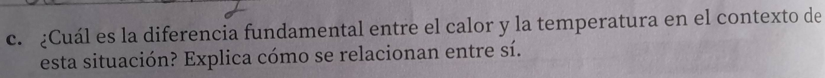 ¿Cuál es la diferencia fundamental entre el calor y la temperatura en el contexto de 
esta situación? Explica cómo se relacionan entre sí.