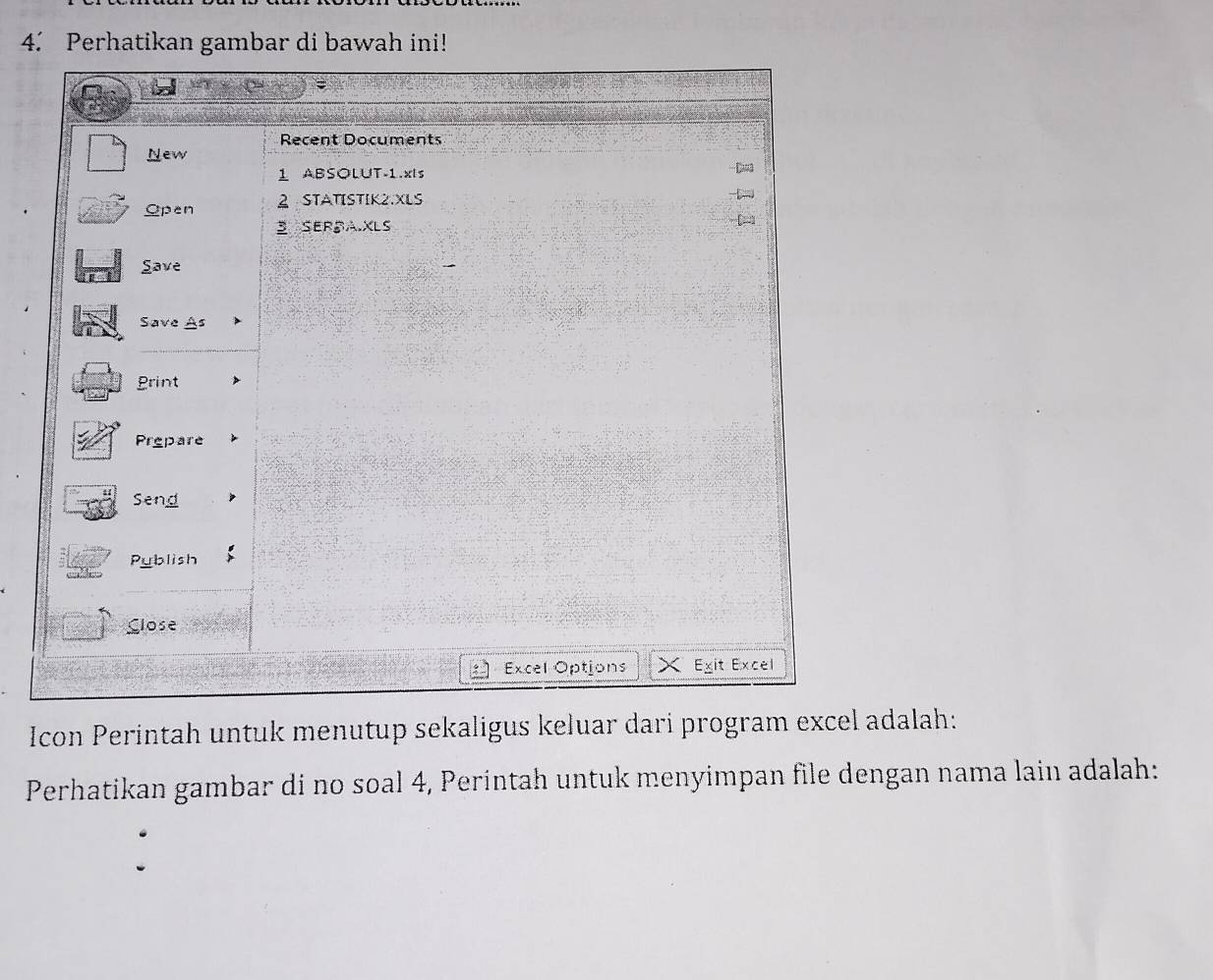 Perhatikan gambar di bawah ini! 
Icon Perintah untuk menutup sekaligus keluar dari program excel adalah: 
Perhatikan gambar di no soal 4, Perintah untuk menyimpan file dengan nama lain adalah: