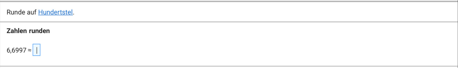 Runde auf Hundertstel. 
Zahlen runden
6,6997approx □