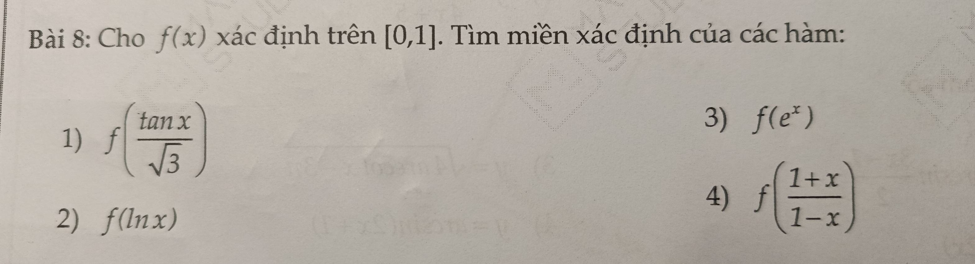 Cho f(x) xác định trên [0,1]. Tìm miền xác định của các hàm: 
1) f( tan x/sqrt(3) )
3) f(e^x)
4) f( (1+x)/1-x )
2) f(ln x)