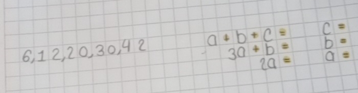 a+b+c= C=
6, 12, 20, 30, 42
3a+b= b=
2a= a=