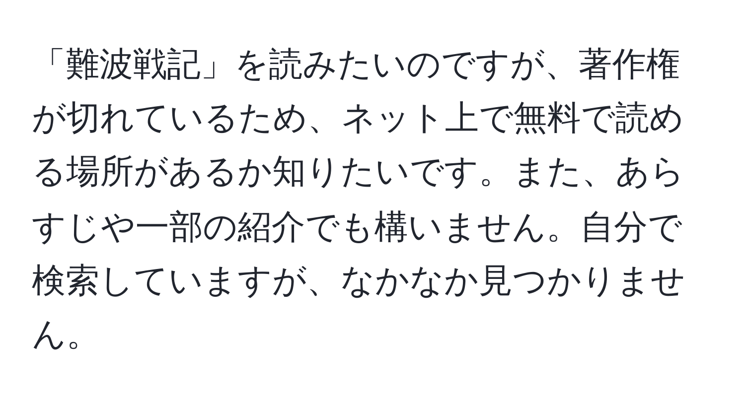 「難波戦記」を読みたいのですが、著作権が切れているため、ネット上で無料で読める場所があるか知りたいです。また、あらすじや一部の紹介でも構いません。自分で検索していますが、なかなか見つかりません。