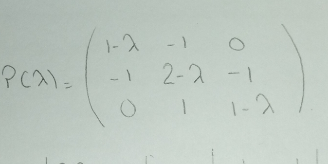 P(A)=beginpmatrix 1-lambda &-1&0 -1&2-lambda -1 0&1&1-lambda endpmatrix