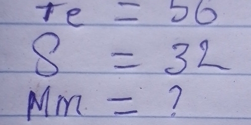 te=56
s=32
Mm= 7