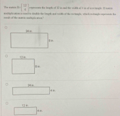 The snatrix R=beginbmatrix 12 qendbmatrix represeem the length of 12 in and the width of 4 i of a rectingle. If matria
molplication is mand to daable the length ad width of the rectangle, which sectungle represents the
result of the anatri, ovallylication."
a
34 in
1:2 in.
LM A n