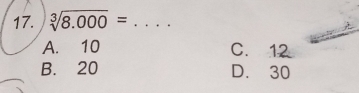 sqrt[3](8.000)= _
A. 10 C. 12
B. 20 D. 30