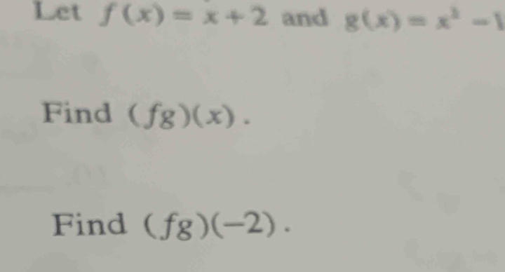 Let f(x)=x+2 and g(x)=x^2-1
Find (fg)(x). 
Find (fg)(-2).