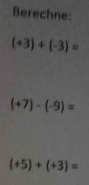 Berechne:
(+3)+(-3)=
(+7)-(-9)=
(+5)+(+3)=