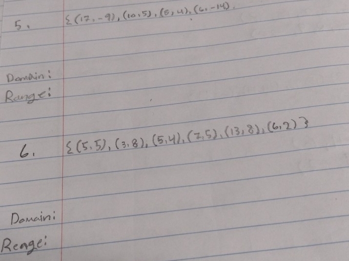  (17,-9),(10,5),(8,4),(6,-14), 
Domain : 
Range: 
6.  (5,5),(3,8),(5,4),(7,5),(13,8),(6,2)
Domaini 
Reage!