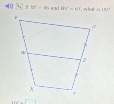 If XY=46 and WZ=67 , what is UV?
IIV=□