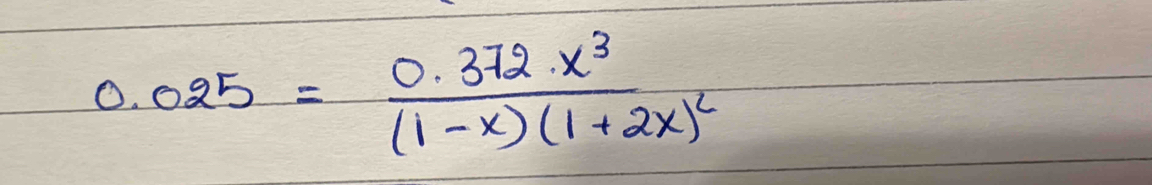 0.025=frac 0.372x^3(1-x)(1+2x)^2