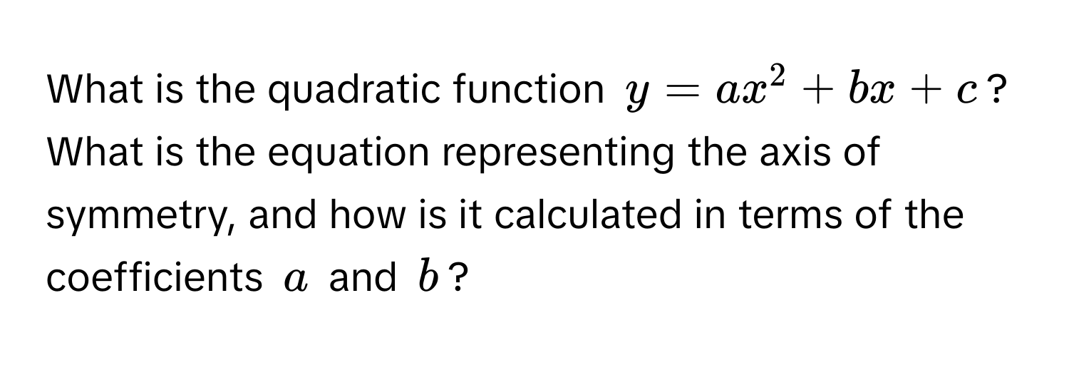 What is the quadratic function $y = ax^2 + bx + c$? What is the equation representing the axis of symmetry, and how is it calculated in terms of the coefficients $a$ and $b$?