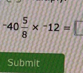 -40 5/8 * -12=□
Submit