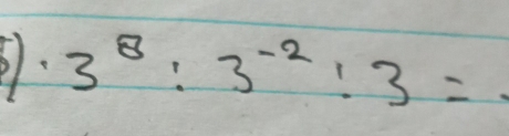 3^8:3^(-2):3=