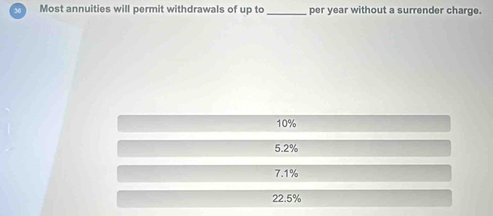 Most annuities will permit withdrawals of up to _per year without a surrender charge.
10%
5.2%
7.1%
22.5%