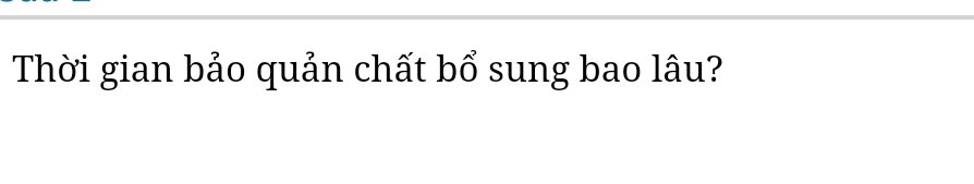 Thời gian bảo quản chất bổ sung bao lâu?