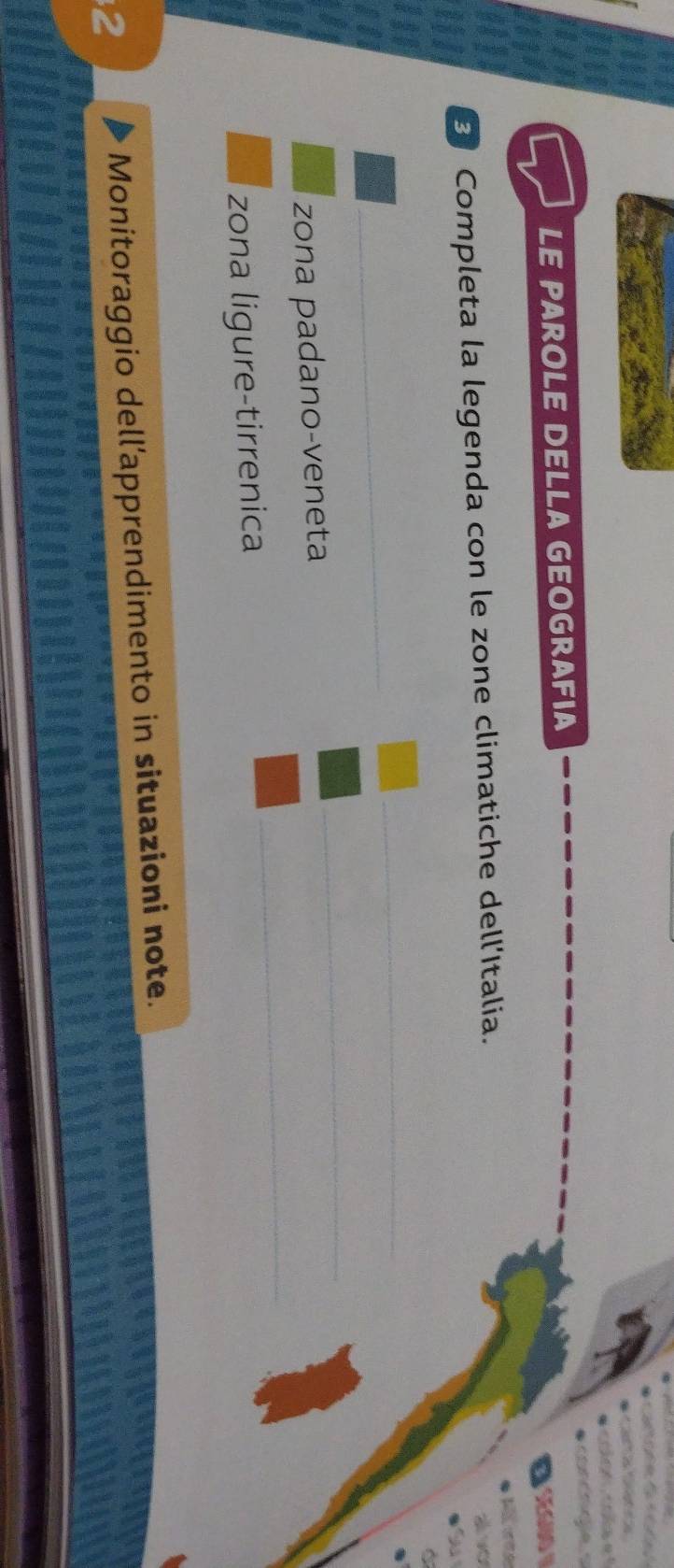 LE PAROLE DELLA GEOGRAFIA 
3 Completa la legenda con le zone climatiche dell’Italia. 
_ 
_ 
zona padano-veneta 
_ 
zona ligure-tirrenica 
2 Monitoraggio dell’apprendimento in situazioni note.