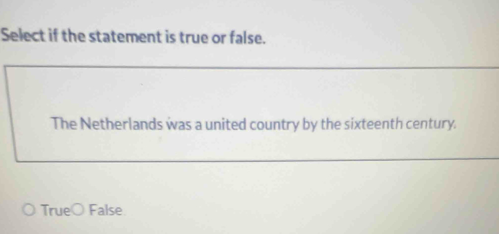 Select if the statement is true or false.
The Netherlands was a united country by the sixteenth century.
True○ False.