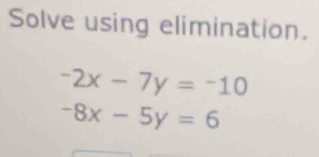 Solve using elimination.
-2x-7y=-10
-8x-5y=6