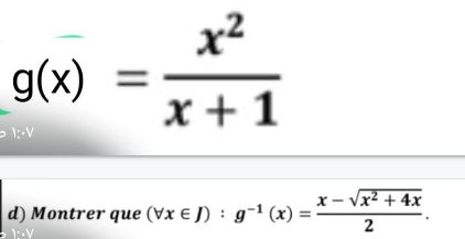 g(x)= x^2/x+1 
d) Montrer que (forall x∈ J):g^(-1)(x)= (x-sqrt(x^2+4x))/2 .