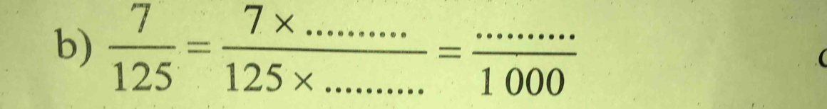  7/125 = (7* ...)/125* ..........=frac ...===frac 1000