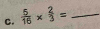  5/16 *  2/3 = _