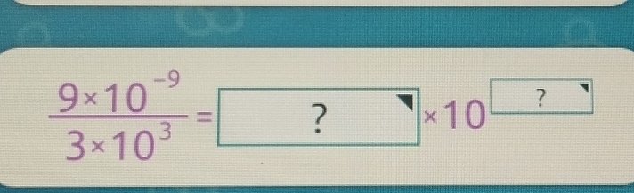  (9* 10^(-9))/3* 10^3 = ?* 10^(□)