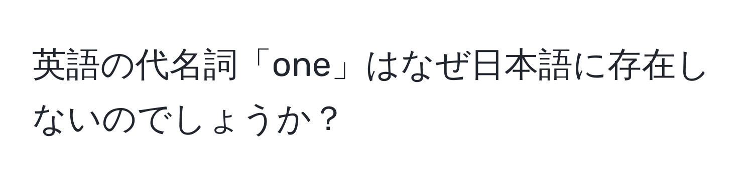 英語の代名詞「one」はなぜ日本語に存在しないのでしょうか？