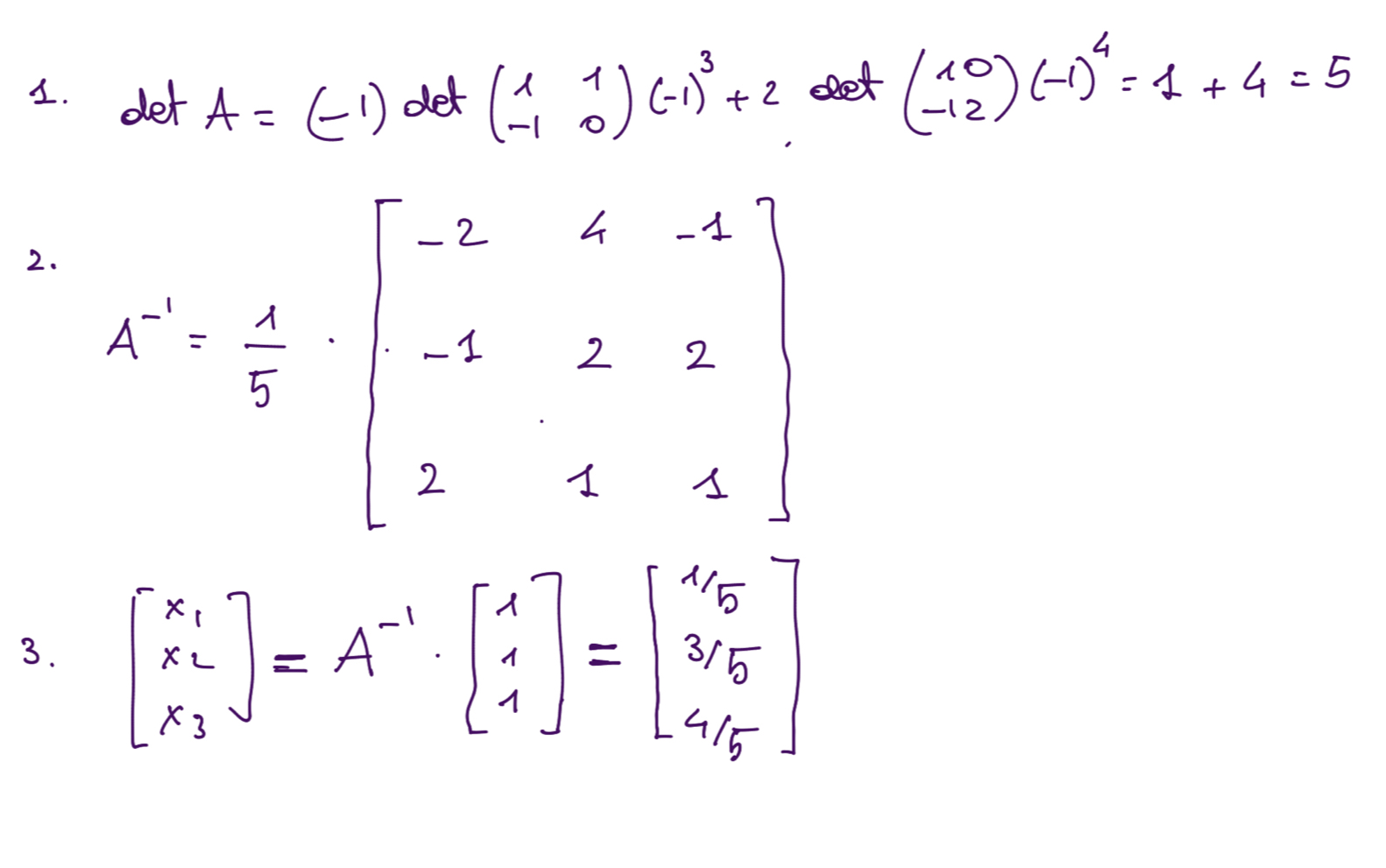 det A=(-1) 6 get beginpmatrix 1&1 -1&0endpmatrix (-1)^3+2 det beginpmatrix 10 -12endpmatrix (-1)^4=1+4=5
2. A'= 1/5 beginbmatrix -2&4&-1 -1&2&2 2&1&1endbmatrix
3. beginbmatrix x_1 x_2 x_3endbmatrix =A^(-1)· beginbmatrix 1 1 1endbmatrix =beginbmatrix 1/5 3/5 4/5endbmatrix