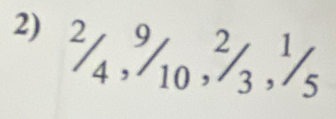 2/4, 9/10, 2/3, ^2/_5