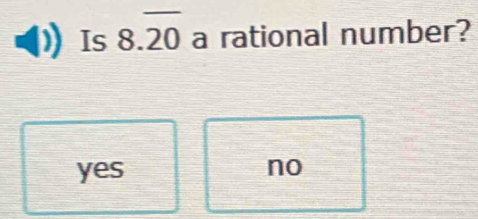 Is 8.overline 20 a rational number?
yes no