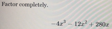 Factor completely.
-4x^3-12x^2+280x