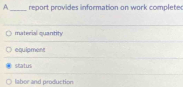 A _report provides information on work completed
material quantity
equipment
status
labor and production