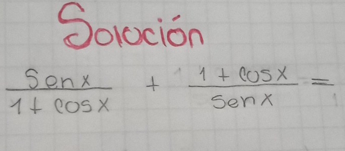 Solocion
 sin x/1+cos x + (1+cos x)/sin x =