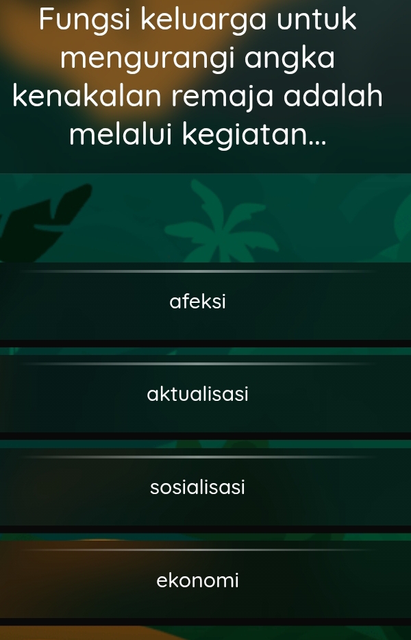 Fungsi keluarga untuk
mengurangi angka
kenakalan remaja adalah
melalui kegiatan...
afeksi
aktualisasi
sosialisasi
ekonomi