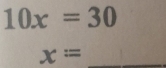 10x=30
_ x=