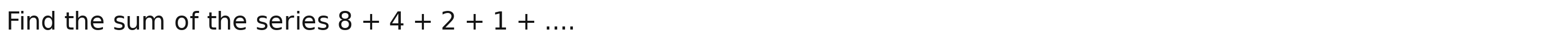 Find the sum of the series 8+4+2+1+...