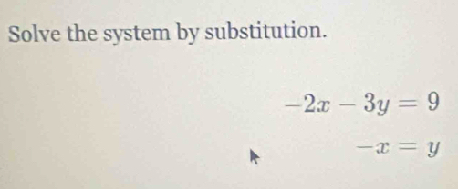 Solve the system by substitution.
-2x-3y=9
-x=y