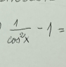  1/cos^2x -1=