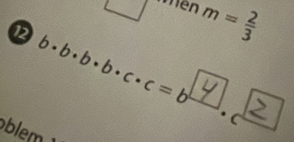 m= 2/3 
12 b. b, b·b,c. c=b°. 
blem 1