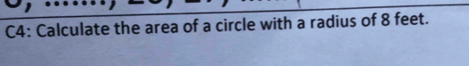 C4: Calculate the area of a circle with a radius of 8 feet.