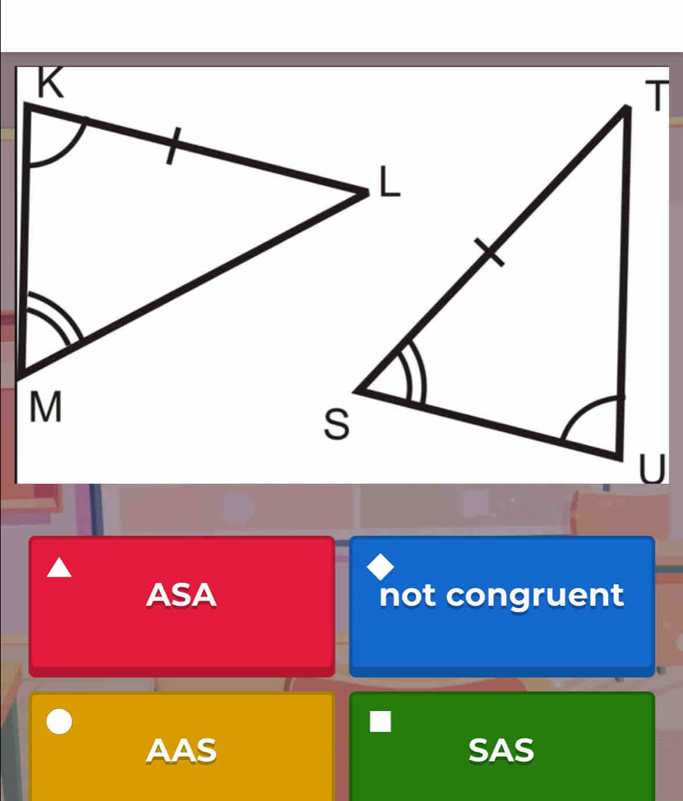 ASA not congruent
AAS SAS