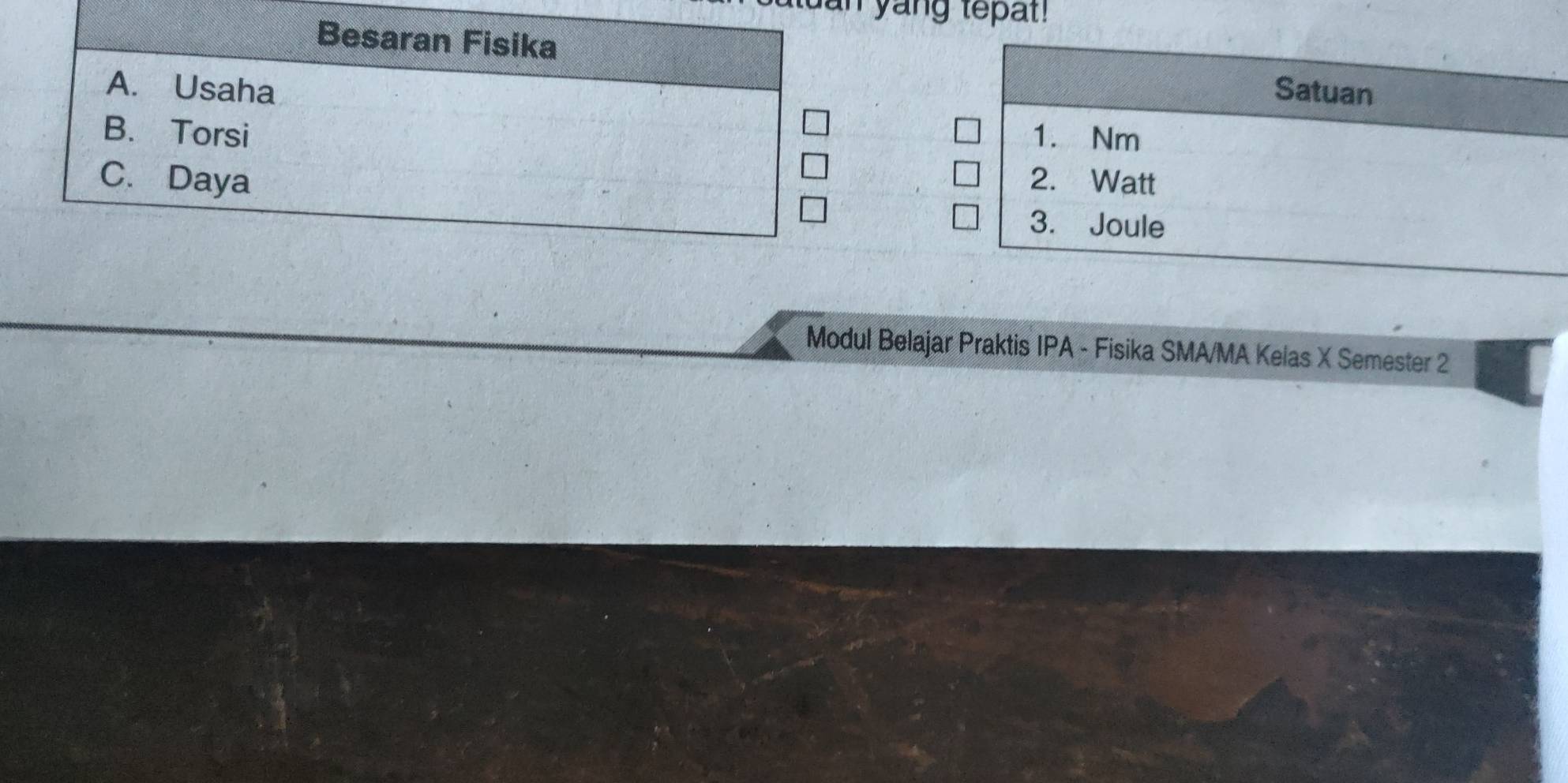 dan yang tepat ! 
Satuan 
1. Nm
2. Watt
3. Joule 
Modul Belajar Praktis IPA - Fisika SMA/MA Kelas X Semester 2