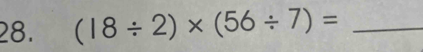 (18/ 2)* (56/ 7)= _