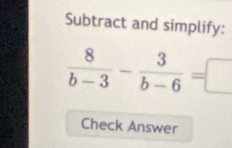 Subtract and simplify:
Check Answer