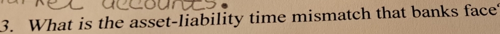 What is the asset-liability time mismatch that banks face?
