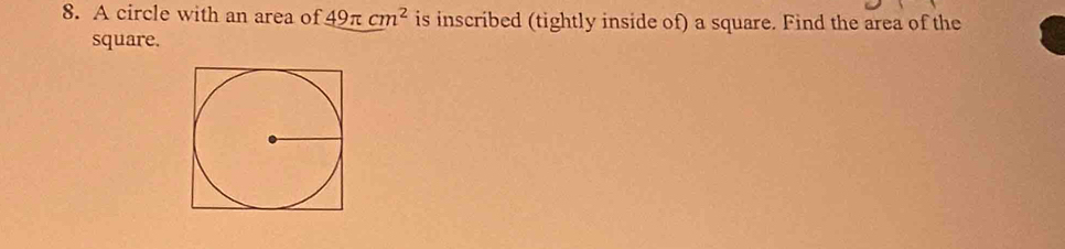 A circle with an area of 49π cm^2 is inscribed (tightly inside of) a square. Find the area of the 
square.