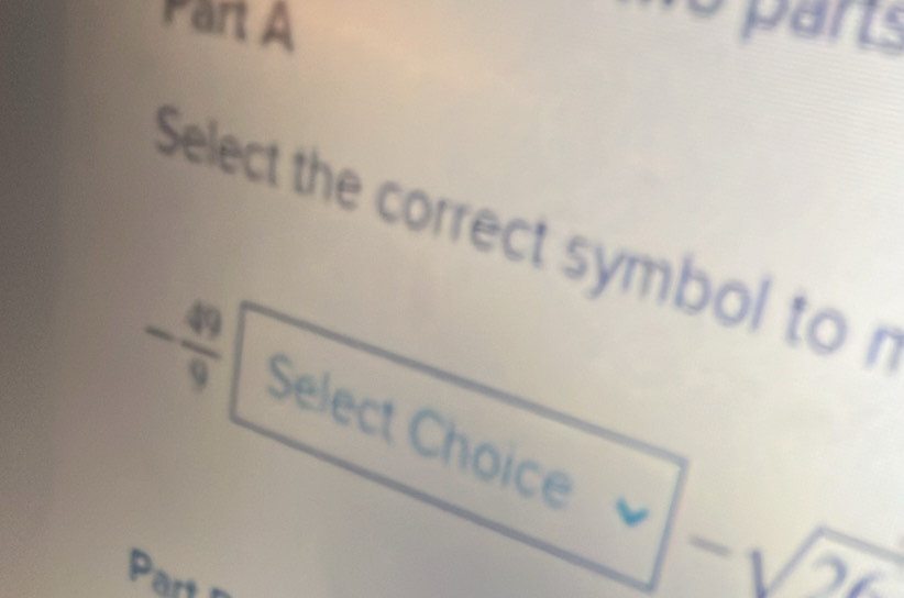 parts 
Select the correct symbol to r
- 49/9  Select Choice -sqrt(2c)